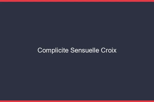 Complicité Sensuelle Croix