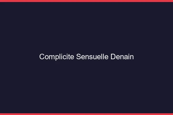Complicité Sensuelle Denain