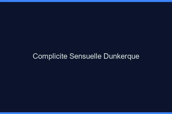 Complicité Sensuelle Dunkerque