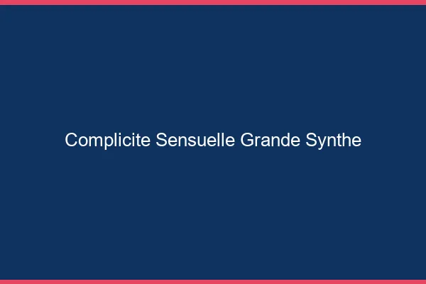 Complicité Sensuelle Grande-Synthe