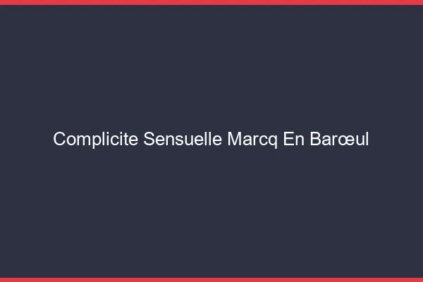 Complicité Sensuelle Marcq-en-Barœul