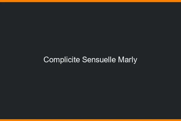 Complicité Sensuelle Marly