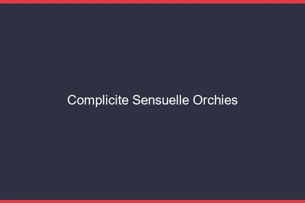 Complicité Sensuelle Orchies