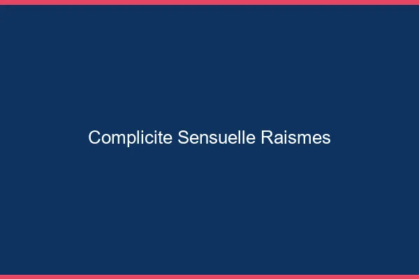 Complicité Sensuelle Raismes