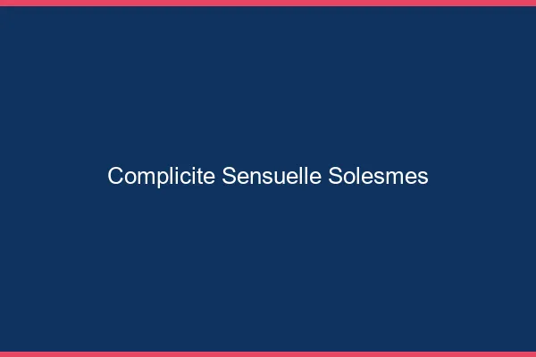 Complicité Sensuelle Solesmes