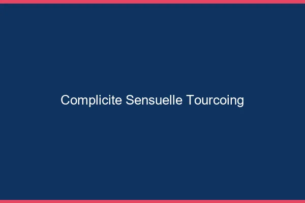 Complicité Sensuelle Tourcoing