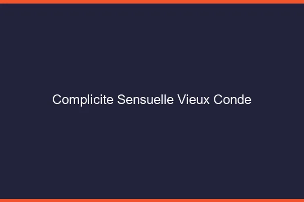 Complicité Sensuelle Vieux-Condé