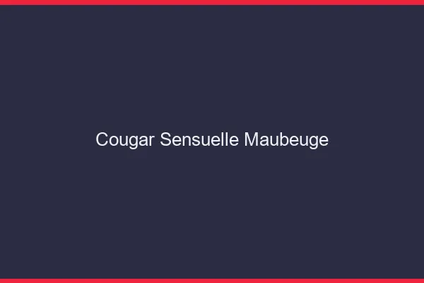 Cougar sensuelle Maubeuge