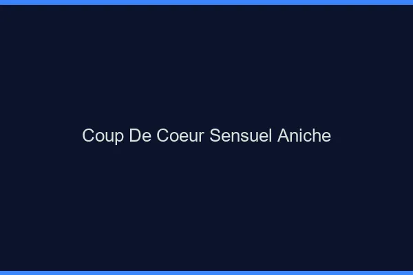 Coup de Cœur Sensuel Aniche