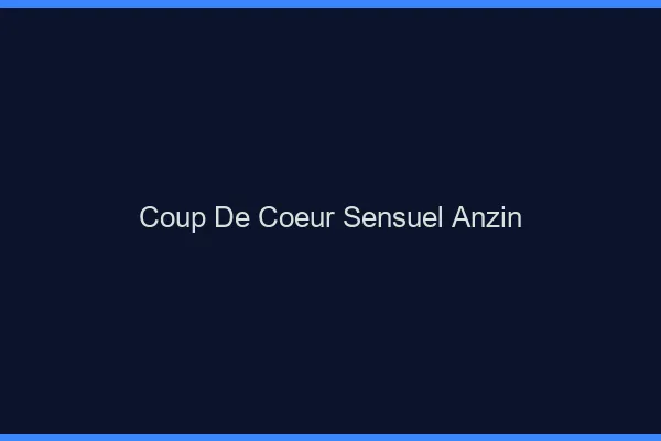 Coup de Cœur Sensuel Anzin