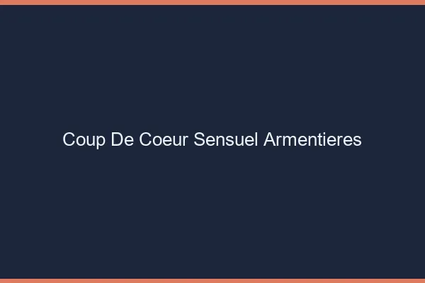 Coup de Cœur Sensuel Armentières