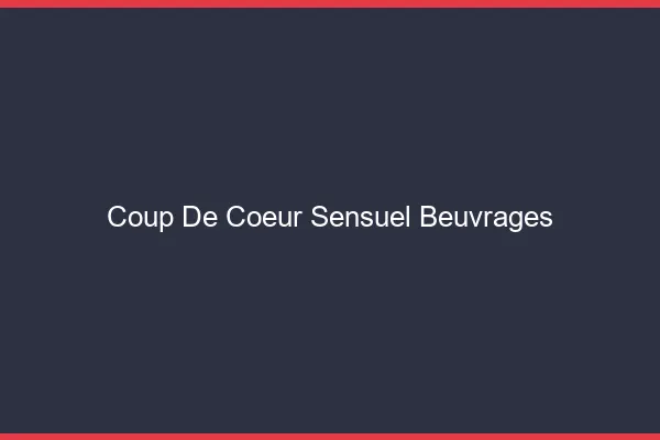 Coup de Cœur Sensuel Beuvrages