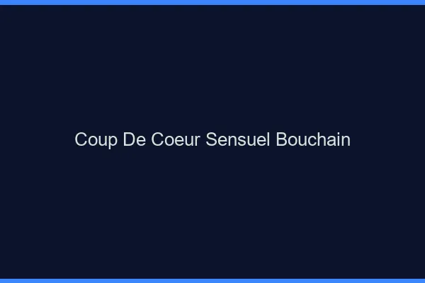 Coup de Cœur Sensuel Bouchain
