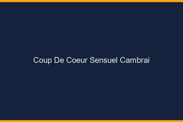 Coup de Cœur Sensuel Cambrai
