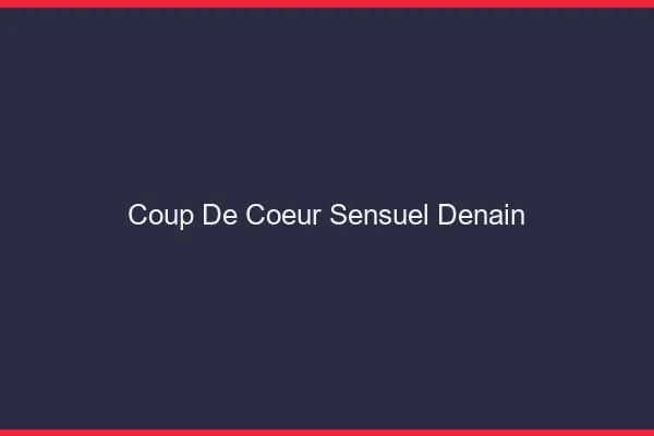 Coup de Cœur Sensuel Denain