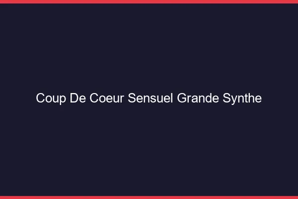 Coup de Cœur Sensuel Grande-Synthe