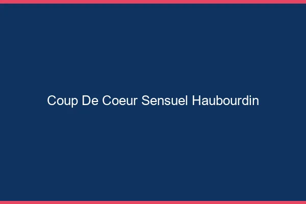 Coup de Cœur Sensuel Haubourdin