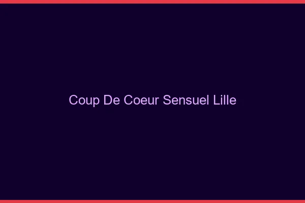 Coup de Cœur Sensuel Lille