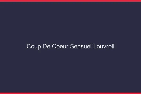 Coup de Cœur Sensuel Louvroil