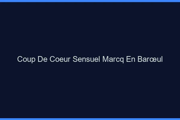 Coup de Cœur Sensuel Marcq-en-Barœul