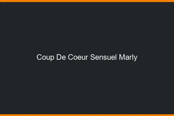 Coup de Cœur Sensuel Marly