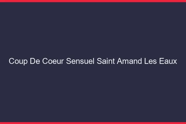 Coup de Cœur Sensuel Saint-Amand-les-Eaux