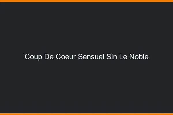 Coup de Cœur Sensuel Sin-le-Noble