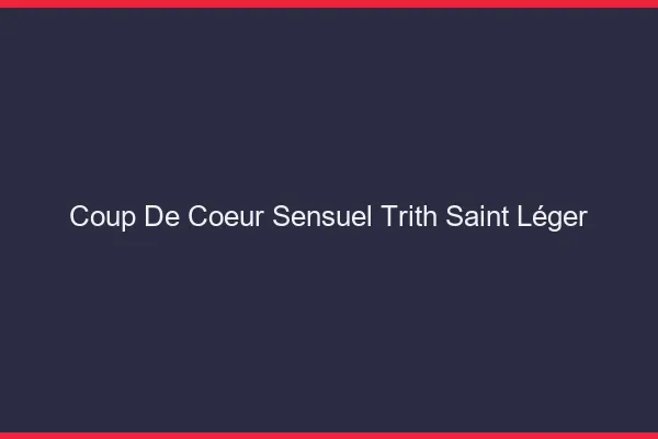 Coup de Cœur Sensuel Trith-Saint-Léger
