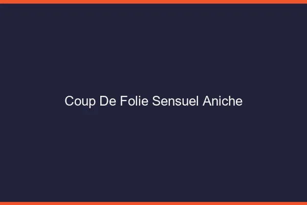 Coup de Folie Sensuel Aniche