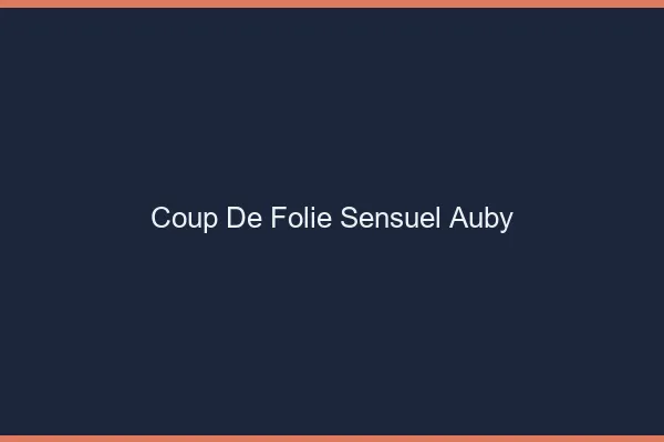 Coup de Folie Sensuel Auby