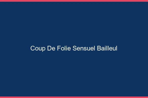 Coup de Folie Sensuel Bailleul
