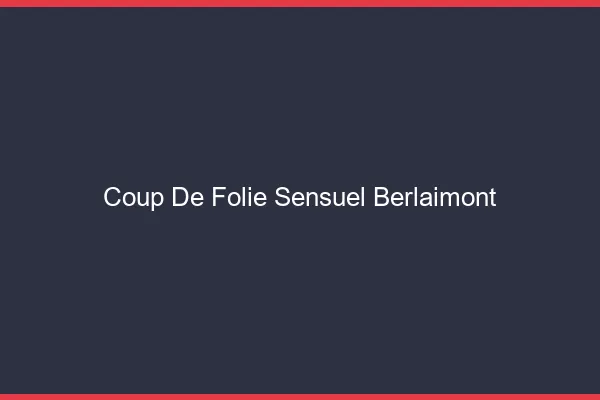 Coup de Folie Sensuel Berlaimont