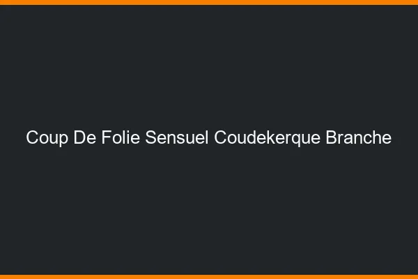 Coup de Folie Sensuel Coudekerque-Branche