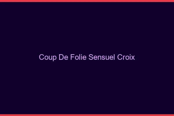Coup de Folie Sensuel Croix