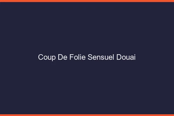 Coup de Folie Sensuel Douai