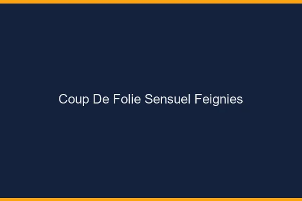 Coup de Folie Sensuel Feignies