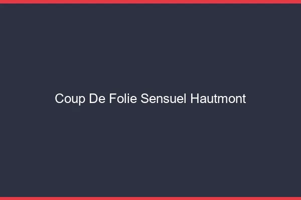 Coup de Folie Sensuel Hautmont