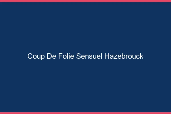 Coup de Folie Sensuel Hazebrouck