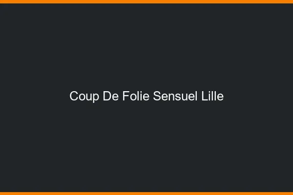 Coup de Folie Sensuel Lille
