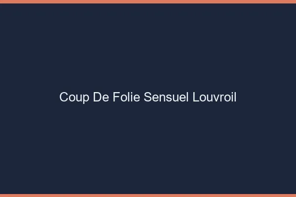 Coup de Folie Sensuel Louvroil