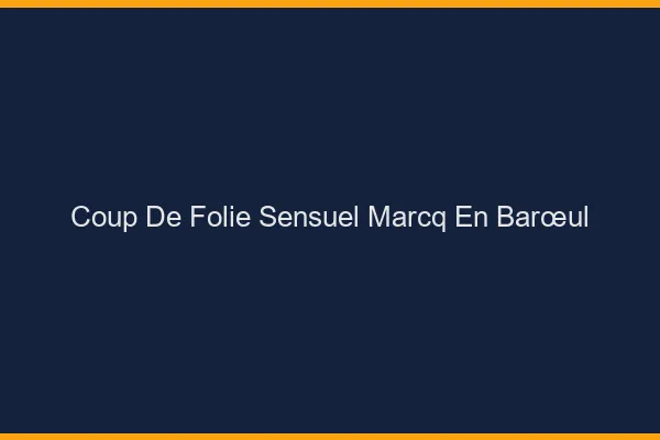 Coup de Folie Sensuel Marcq-en-Barœul