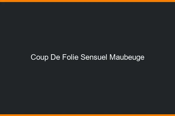 Coup de Folie Sensuel Maubeuge