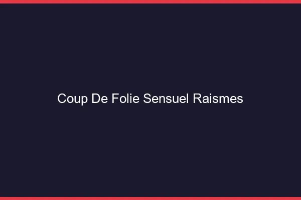 Coup de Folie Sensuel Raismes