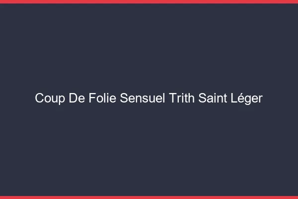 Coup de Folie Sensuel Trith-Saint-Léger