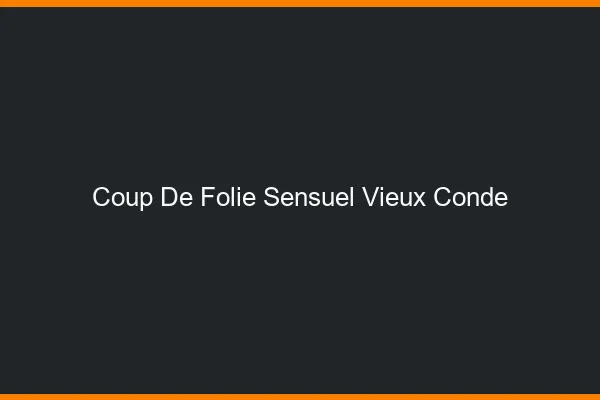 Coup de Folie Sensuel Vieux-Condé