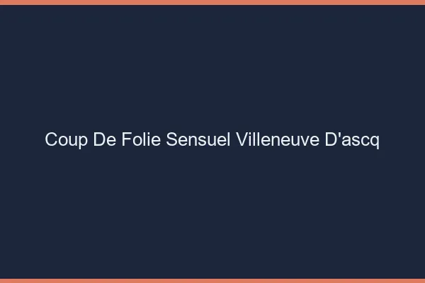 Coup de Folie Sensuel Villeneuve-d'Ascq