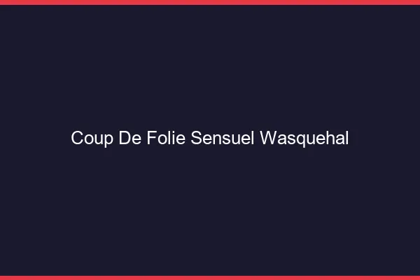 Coup de Folie Sensuel Wasquehal
