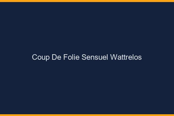 Coup de Folie Sensuel Wattrelos