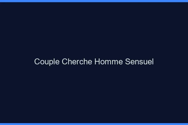 Couple cherche homme sensuel