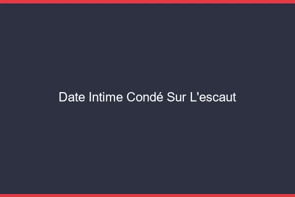 Date Intime Condé-sur-l'Escaut